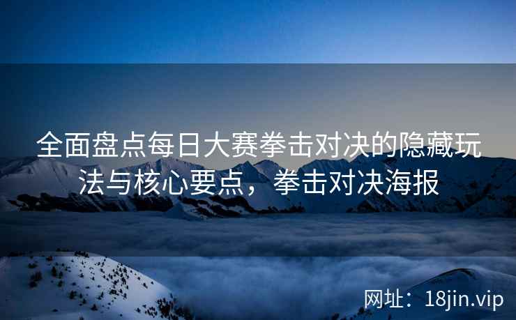 全面盘点每日大赛拳击对决的隐藏玩法与核心要点，拳击对决海报