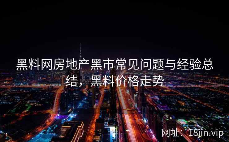 黑料网房地产黑市常见问题与经验总结，黑料价格走势
